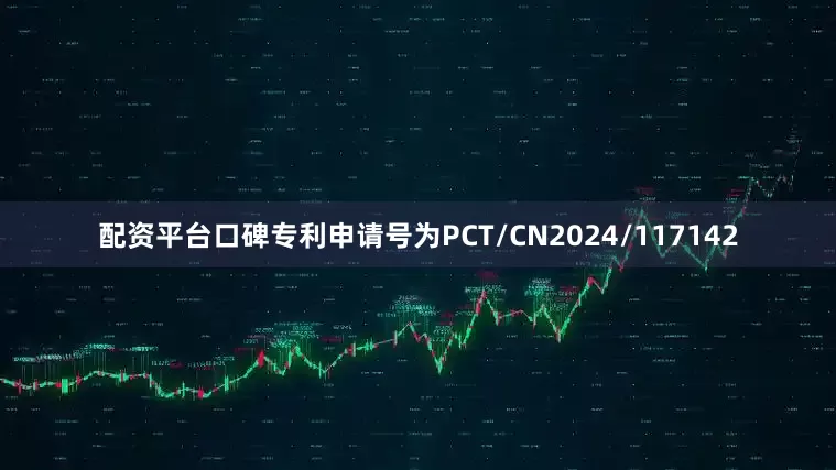 配资平台口碑专利申请号为PCT/CN2024/117142