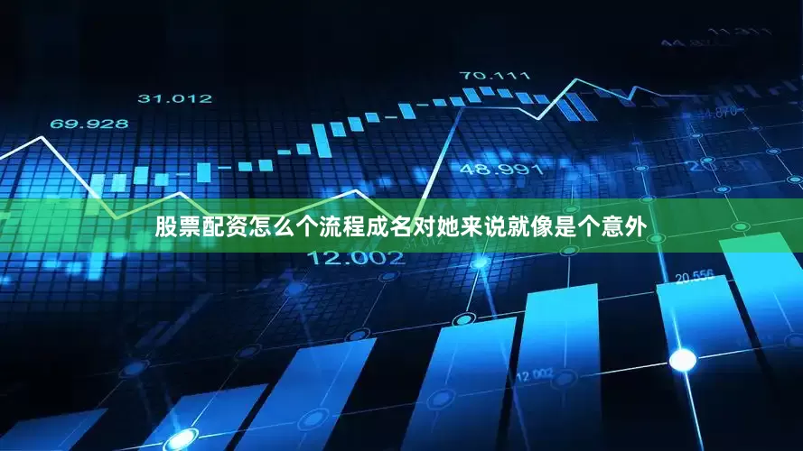股票配资怎么个流程成名对她来说就像是个意外