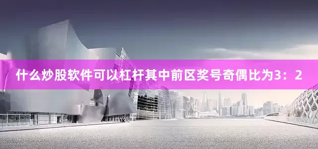 什么炒股软件可以杠杆其中前区奖号奇偶比为3：2