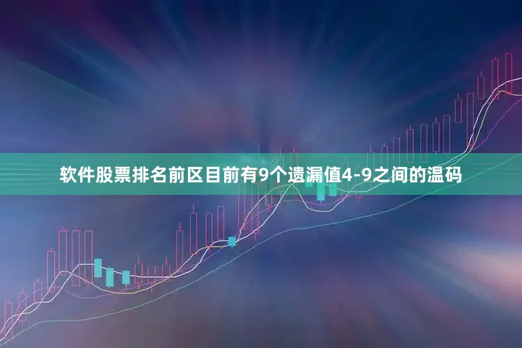 软件股票排名前区目前有9个遗漏值4-9之间的温码