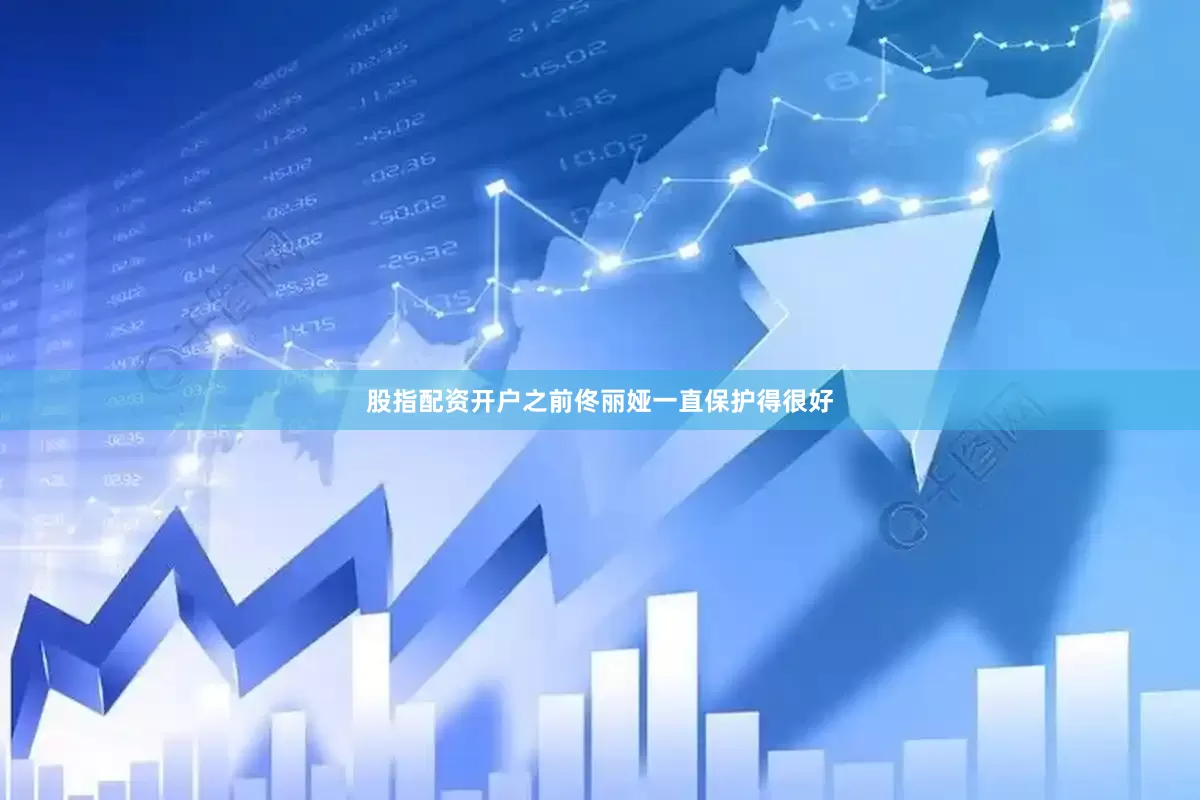 股指配资开户之前佟丽娅一直保护得很好