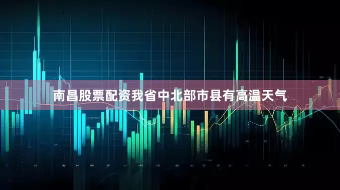 南昌股票配资我省中北部市县有高温天气