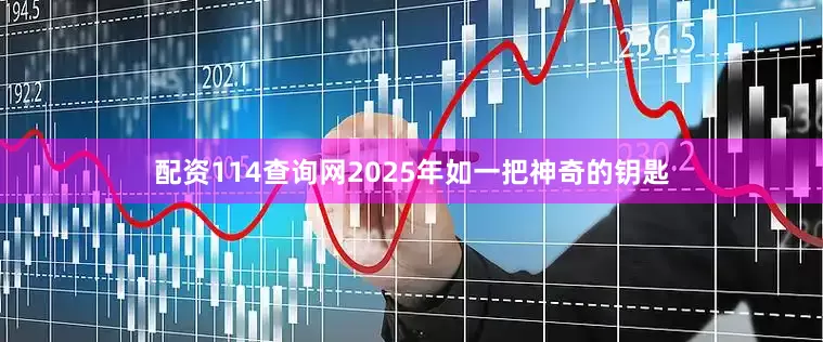 配资114查询网2025年如一把神奇的钥匙