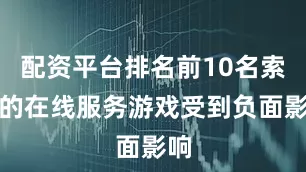 配资平台排名前10名索尼的在线服务游戏受到负面影响