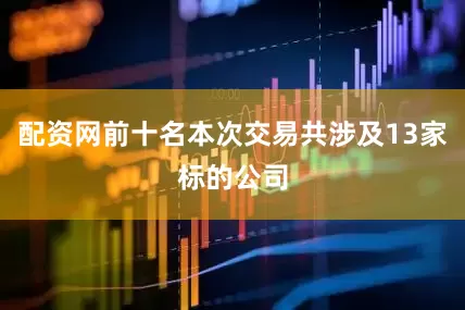 配资网前十名本次交易共涉及13家标的公司